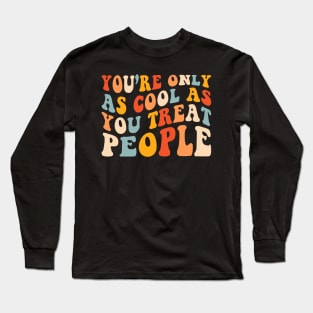 You're Only As Cool As You Treat People Long Sleeve T-Shirt